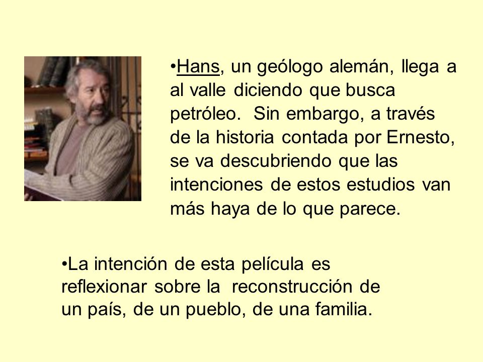 Hans, un geólogo alemán, llega a al valle diciendo que busca petróleo