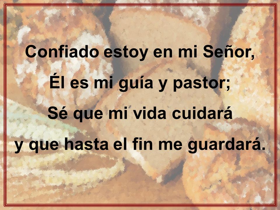 Confiado estoy en mi Señor, y que hasta el fin me guardará.