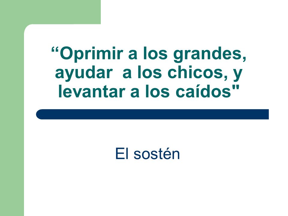 Oprimir a los grandes, ayudar a los chicos, y levantar a los caídos