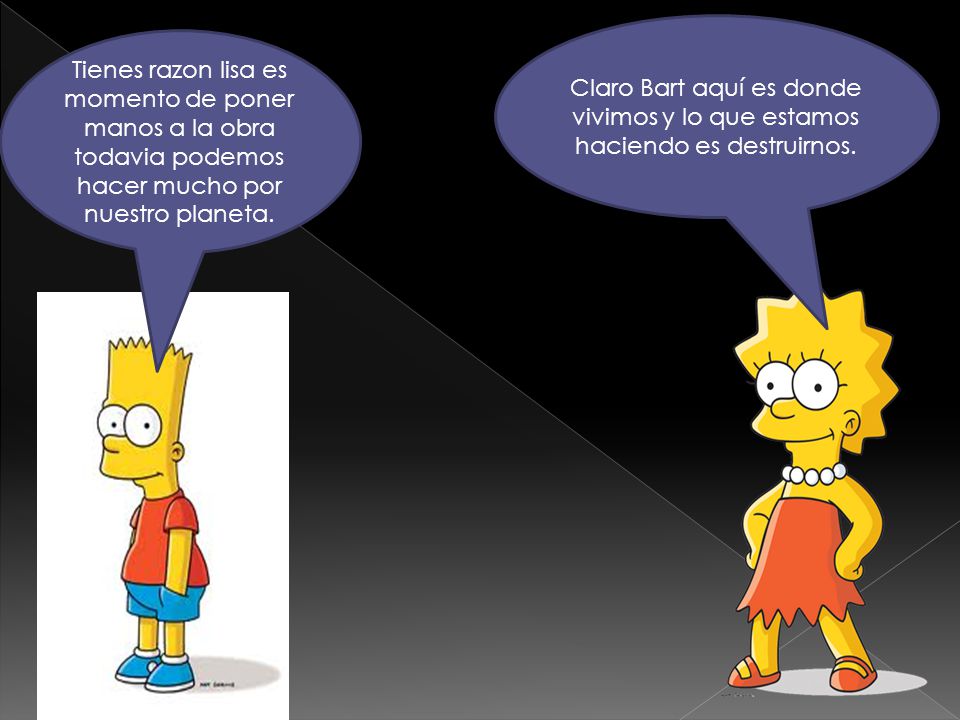 Claro Bart aquí es donde vivimos y lo que estamos haciendo es destruirnos.