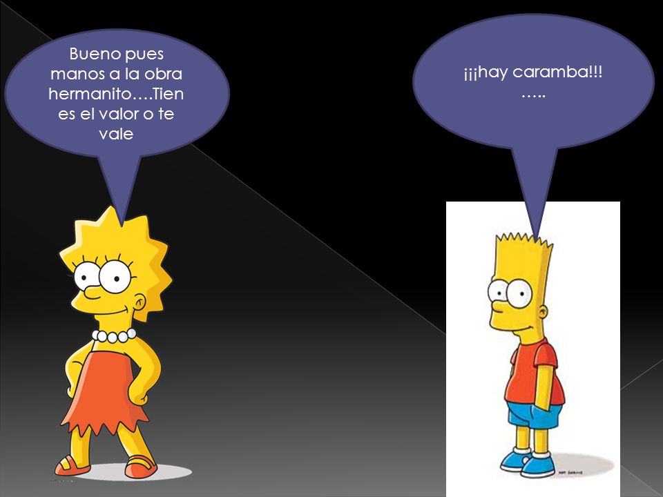 Bueno pues manos a la obra hermanito….Tienes el valor o te vale