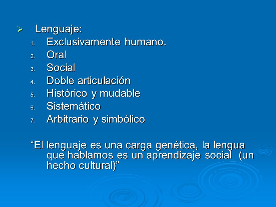 Lenguaje: Exclusivamente humano. Oral. Social. Doble articulación. Histórico y mudable. Sistemático.
