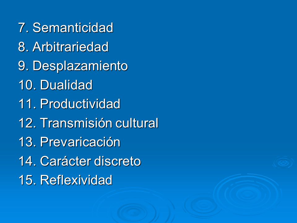 7. Semanticidad 8. Arbitrariedad. 9. Desplazamiento. 10. Dualidad. 11. Productividad. 12. Transmisión cultural.