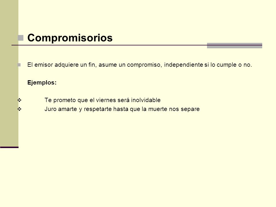 Compromisorios El emisor adquiere un fin, asume un compromiso, independiente si lo cumple o no. Ejemplos: