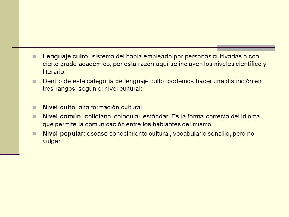 Lenguaje culto: sistema del habla empleado por personas cultivadas o con cierto grado académico; por esta razón aquí se incluyen los niveles científico y literario.