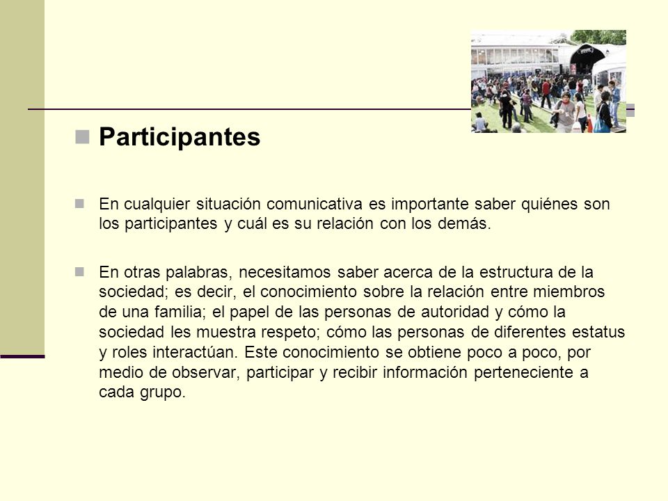 Participantes En cualquier situación comunicativa es importante saber quiénes son los participantes y cuál es su relación con los demás.