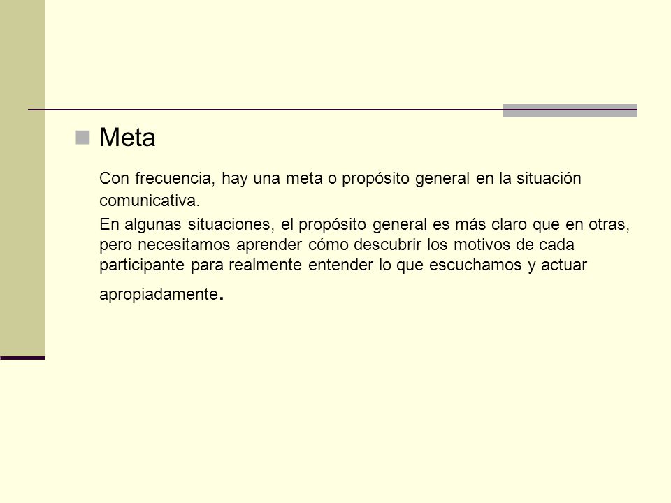 Meta Con frecuencia, hay una meta o propósito general en la situación comunicativa.