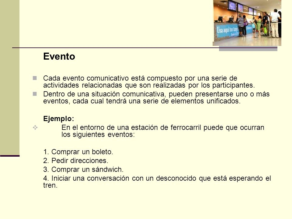 Evento Cada evento comunicativo está compuesto por una serie de actividades relacionadas que son realizadas por los participantes.