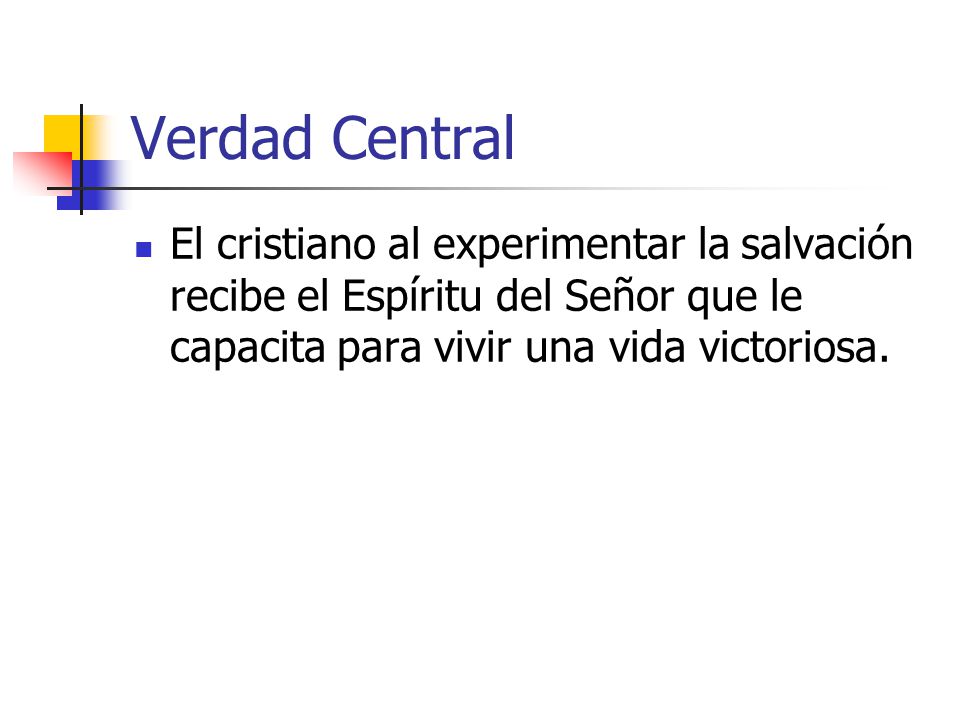 Verdad Central El cristiano al experimentar la salvación recibe el Espíritu del Señor que le capacita para vivir una vida victoriosa.