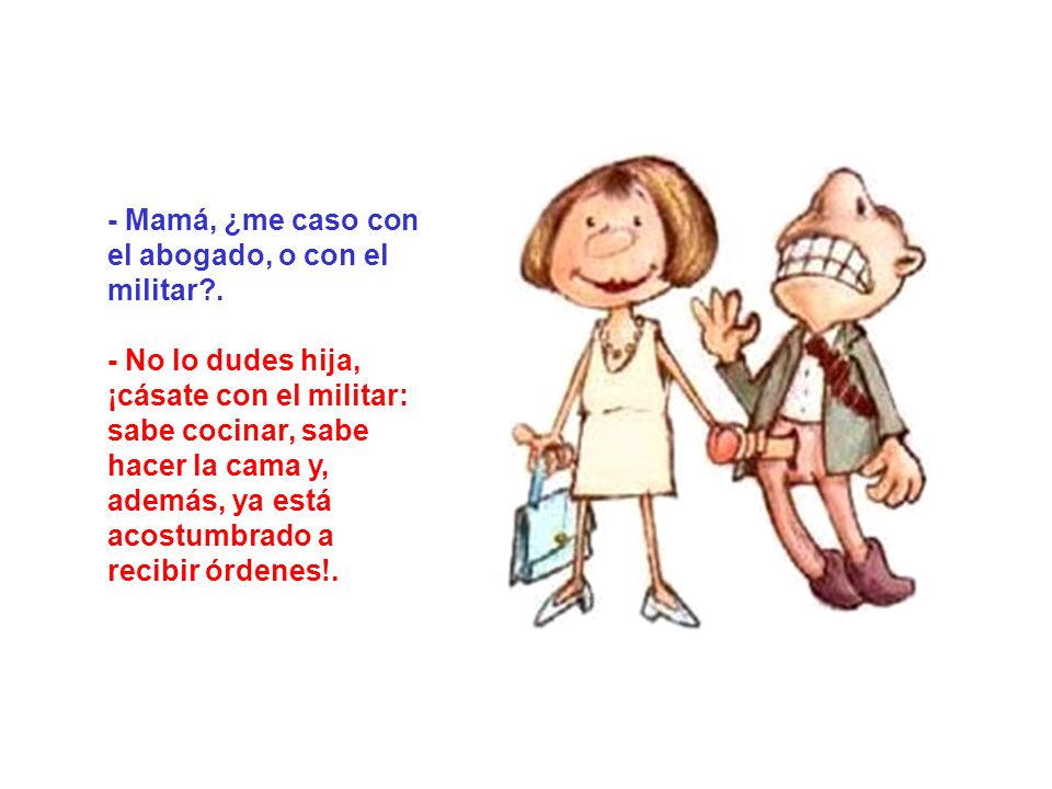 - Mamá, ¿me caso con el abogado, o con el militar .