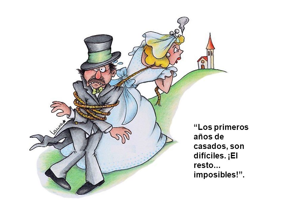 Los primeros años de casados, son difíciles. ¡El resto... imposibles! .