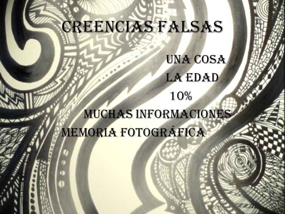 Creencias falsas Una cosa La edad 10% Muchas informaciones Memoria fotográfica