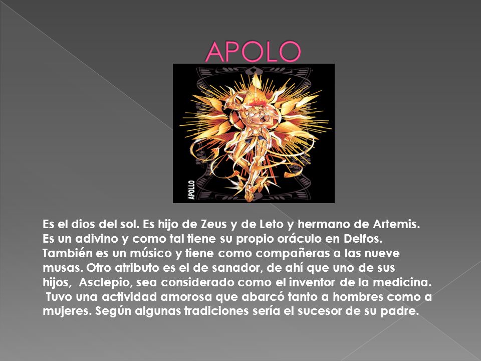 APOLO Es el dios del sol. Es hijo de Zeus y de Leto y hermano de Artemis.