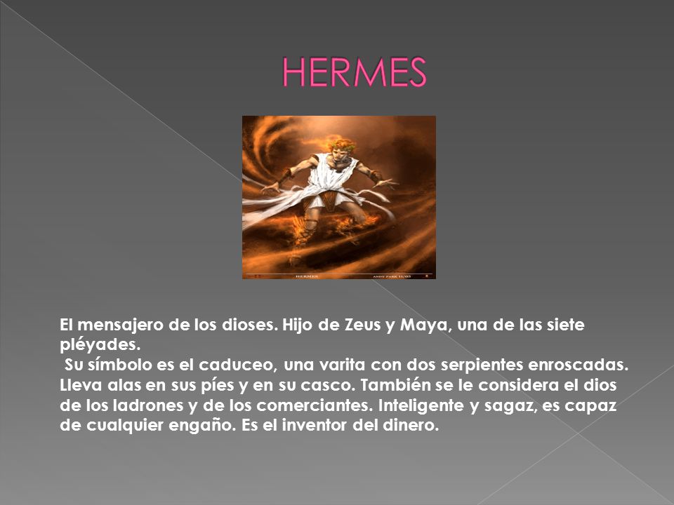 HERMES El mensajero de los dioses. Hijo de Zeus y Maya, una de las siete pléyades.