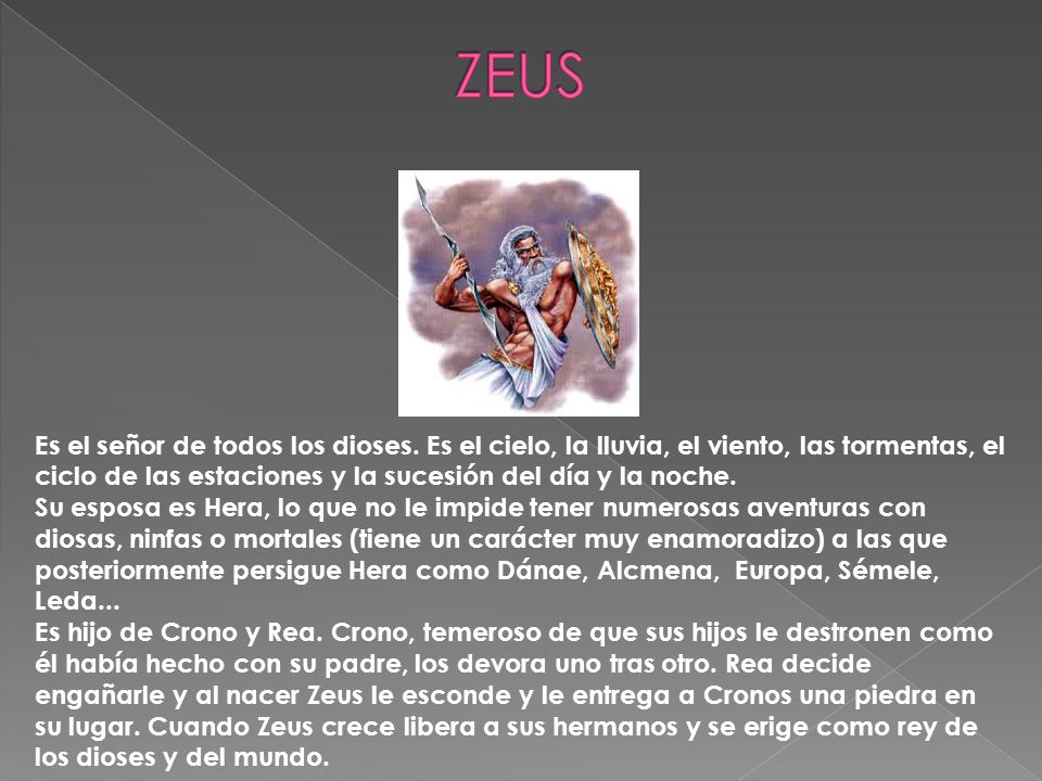 ZEUS Es el señor de todos los dioses. Es el cielo, la lluvia, el viento, las tormentas, el ciclo de las estaciones y la sucesión del día y la noche.