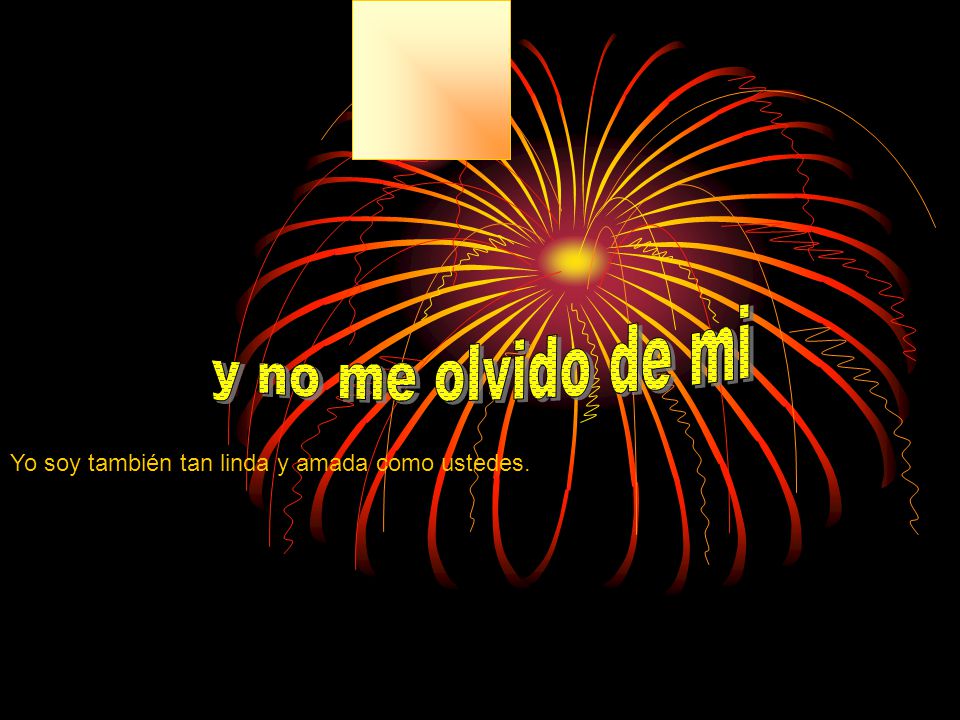 y no me olvido de mi Yo soy también tan linda y amada como ustedes.