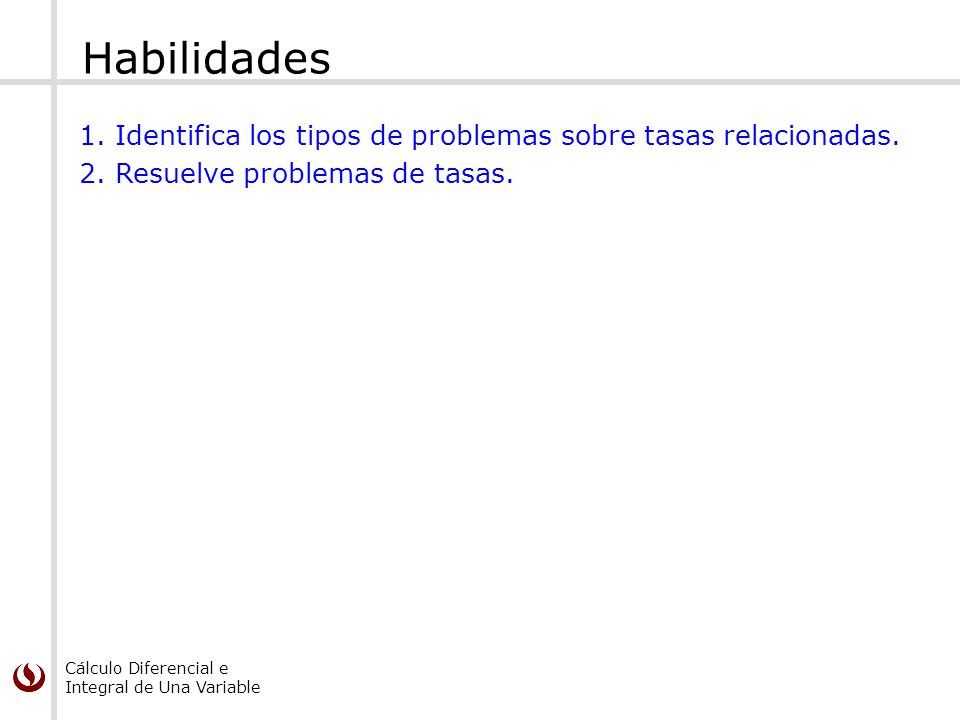 Habilidades Identifica los tipos de problemas sobre tasas relacionadas. Resuelve problemas de tasas.