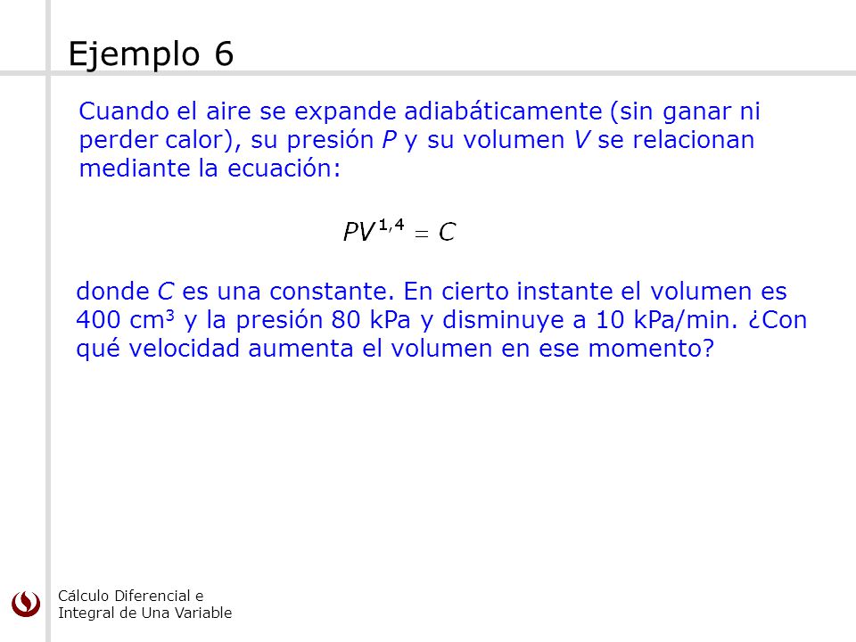 Ejemplo 6 Cuando el aire se expande adiabáticamente (sin ganar ni perder calor), su presión P y su volumen V se relacionan mediante la ecuación: