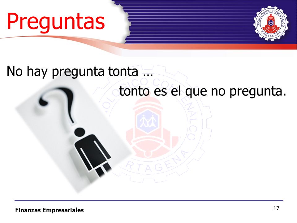 Preguntas No hay pregunta tonta … tonto es el que no pregunta.