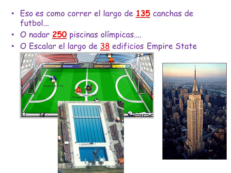 Eso es como correr el largo de 135 canchas de futbol...