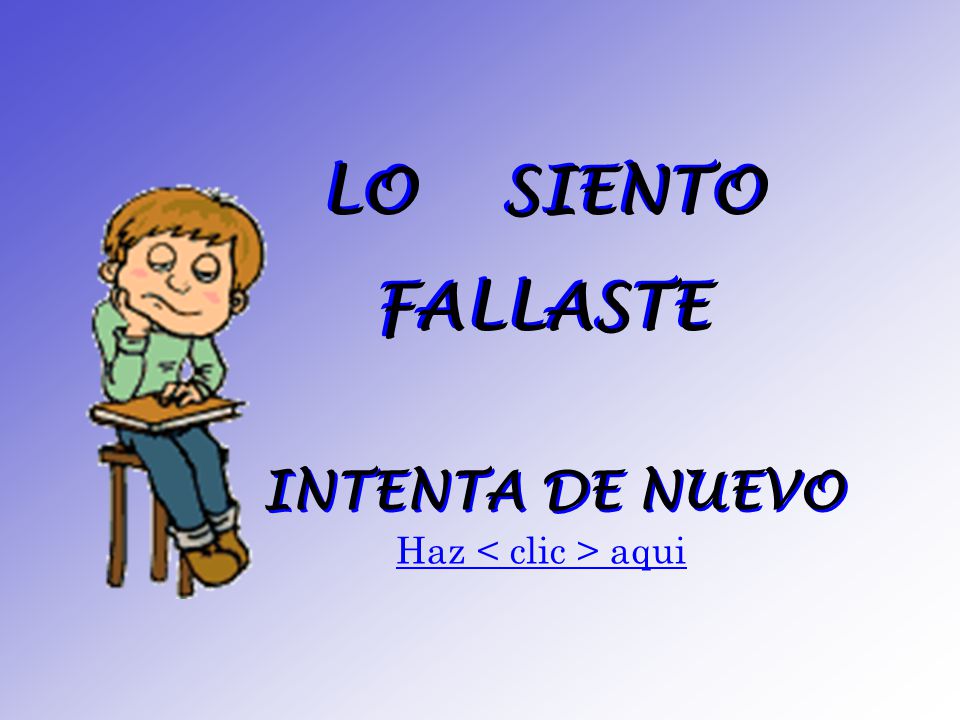 LO SIENTO FALLASTE INTENTA DE NUEVO Haz < clic > aqui