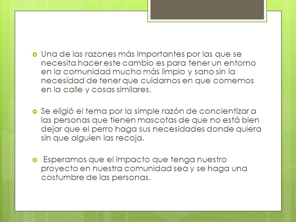 Una de las razones más importantes por las que se necesita hacer este cambio es para tener un entorno en la comunidad mucho más limpio y sano sin la necesidad de tener que cuidarnos en que comemos en la calle y cosas similares.