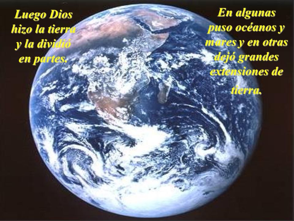 En algunas puso océanos y. mares y en otras. dejó grandes. extensiones de. tierra. Luego Dios.