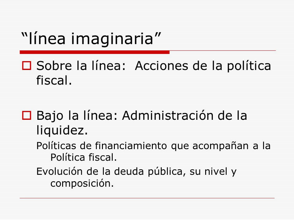 línea imaginaria Sobre la línea: Acciones de la política fiscal.