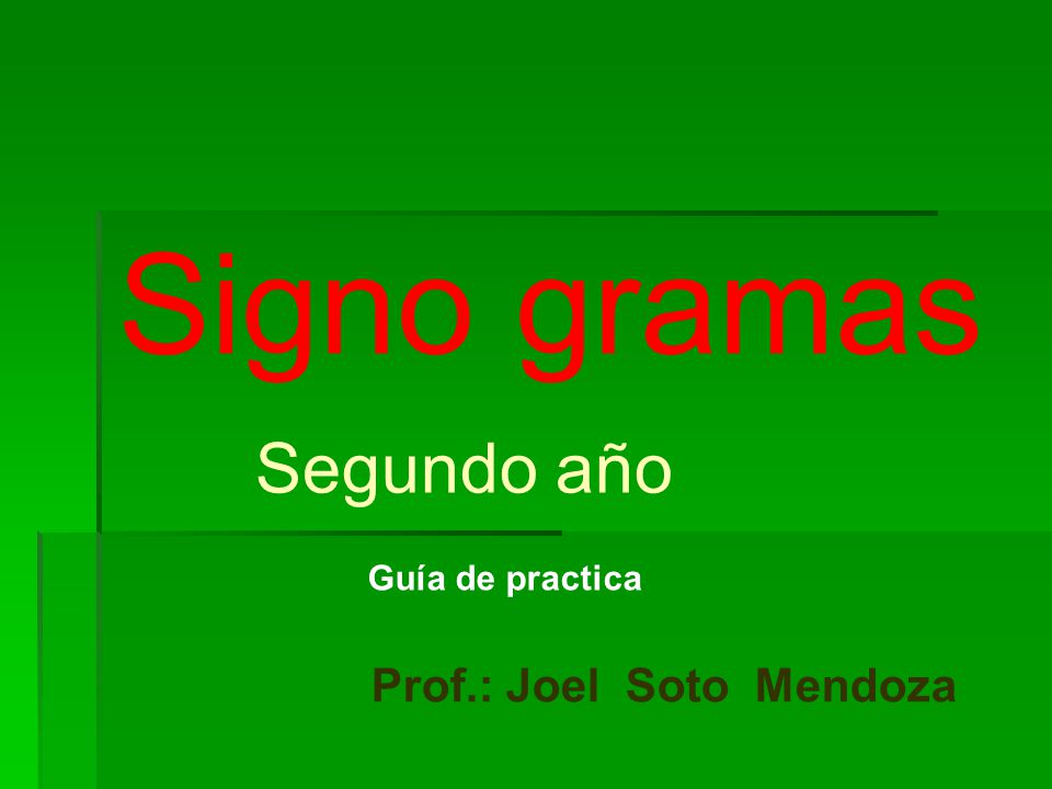 Signo gramas Segundo año Guía de practica Prof.: Joel Soto Mendoza