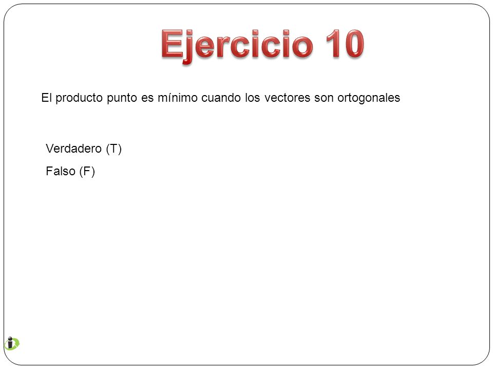 Ejercicio 10 El producto punto es mínimo cuando los vectores son ortogonales.