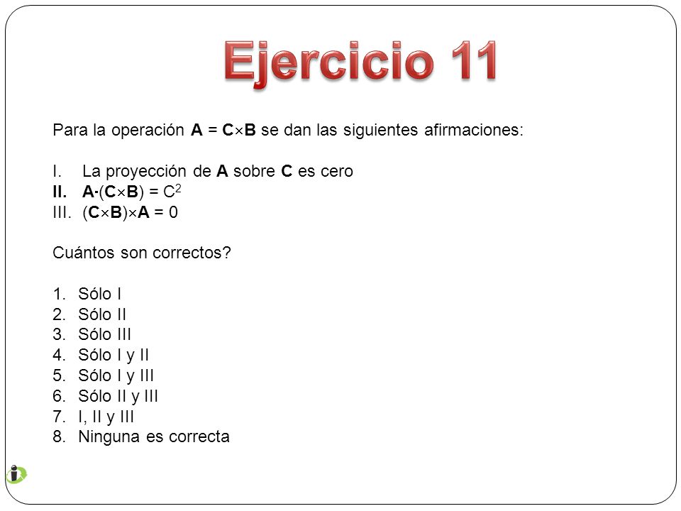 Ejercicio 11 Para la operación A = CB se dan las siguientes afirmaciones: La proyección de A sobre C es cero.