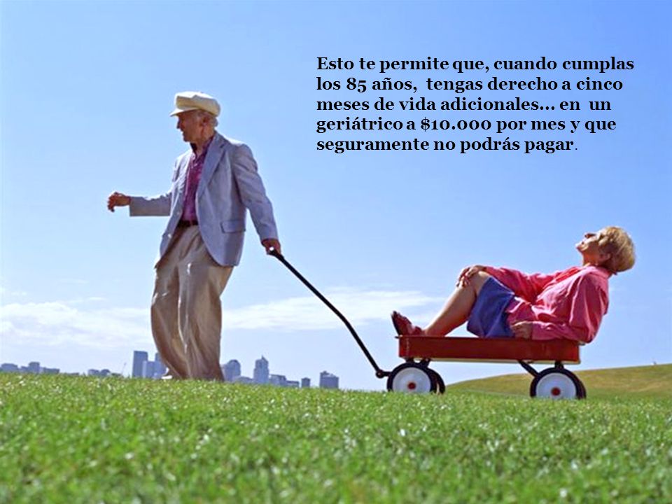 Esto te permite que, cuando cumplas los 85 años, tengas derecho a cinco meses de vida adicionales...