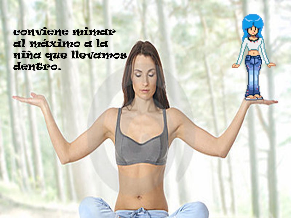 conviene mimar al máximo a la niña que llevamos dentro.