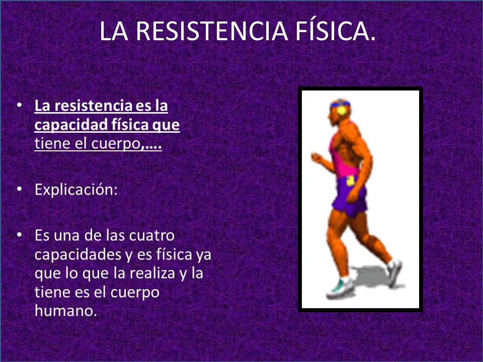 LA RESISTENCIA FÍSICA. La resistencia es la capacidad física que tiene el cuerpo,…. Explicación: