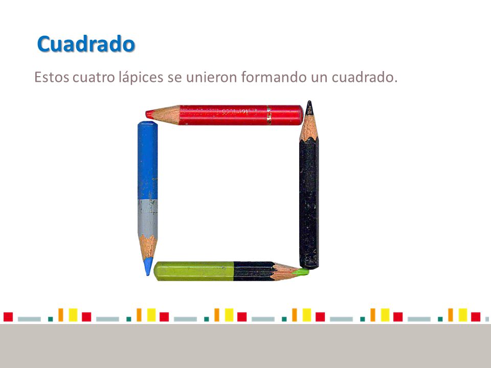Cuadrado Estos cuatro lápices se unieron formando un cuadrado.