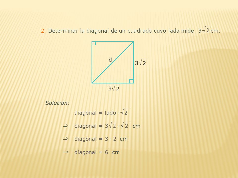 2. Determinar la diagonal de un cuadrado cuyo lado mide 3 cm.