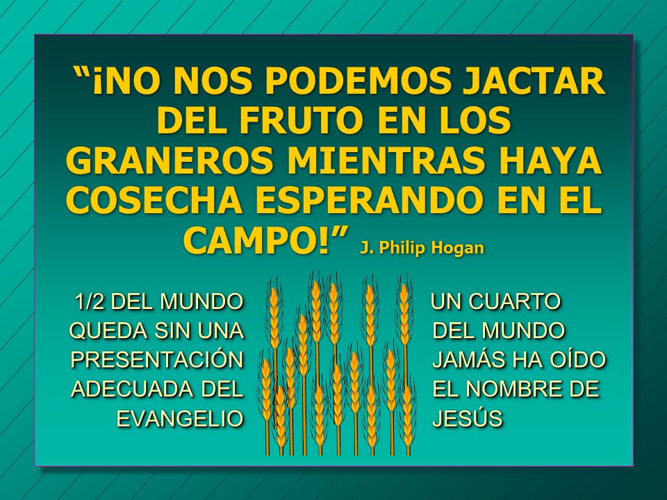 ¡NO NOS PODEMOS JACTAR DEL FRUTO EN LOS GRANEROS MIENTRAS HAYA COSECHA ESPERANDO EN EL CAMPO! J. Philip Hogan