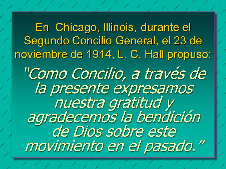 En Chicago, Illinois, durante el Segundo Concilio General, el 23 de noviembre de 1914, L. C. Hall propuso: