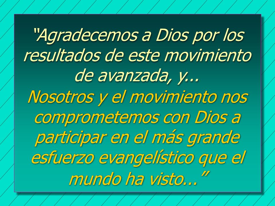 Agradecemos a Dios por los resultados de este movimiento de avanzada, y...