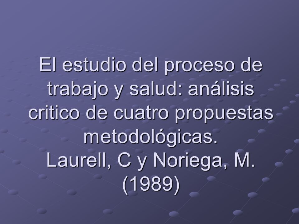 El estudio del proceso de trabajo y salud: análisis critico de cuatro propuestas metodológicas.