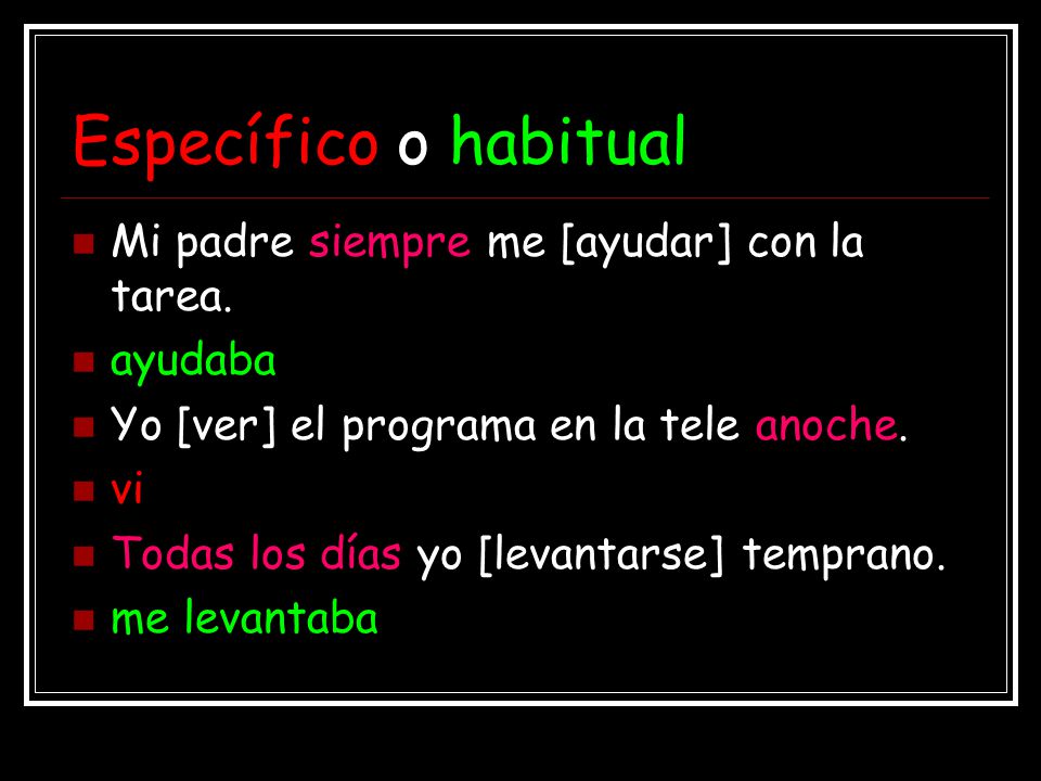 Específico o habitual Mi padre siempre me [ayudar] con la tarea.