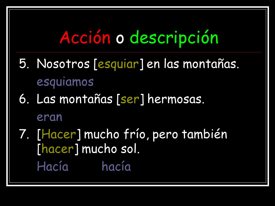 Acción o descripción 5. Nosotros [esquiar] en las montañas. esquiamos