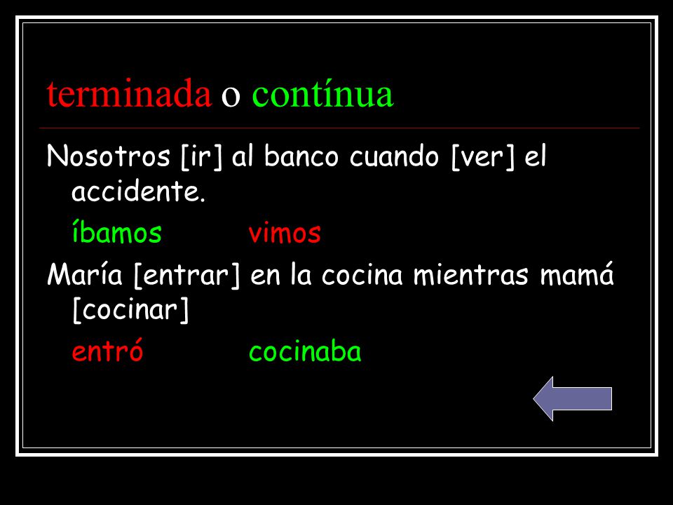 terminada o contínua Nosotros [ir] al banco cuando [ver] el accidente.