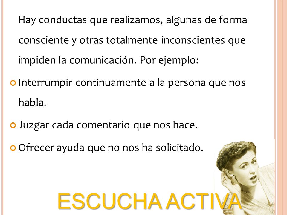 Hay conductas que realizamos, algunas de forma consciente y otras totalmente inconscientes que impiden la comunicación. Por ejemplo: