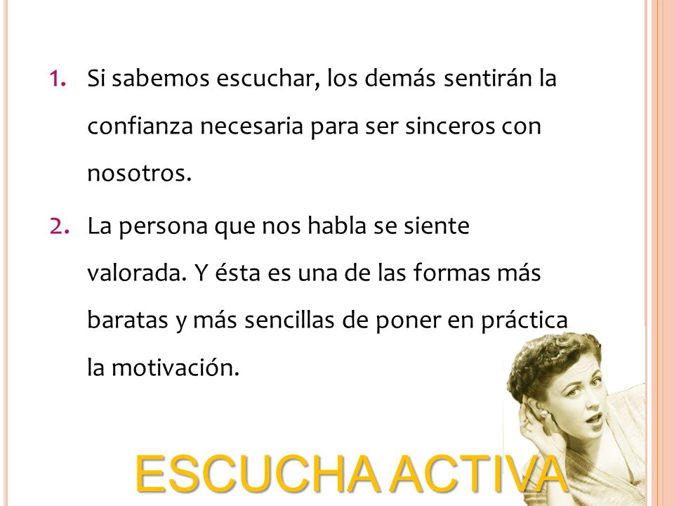 Si sabemos escuchar, los demás sentirán la confianza necesaria para ser sinceros con nosotros.