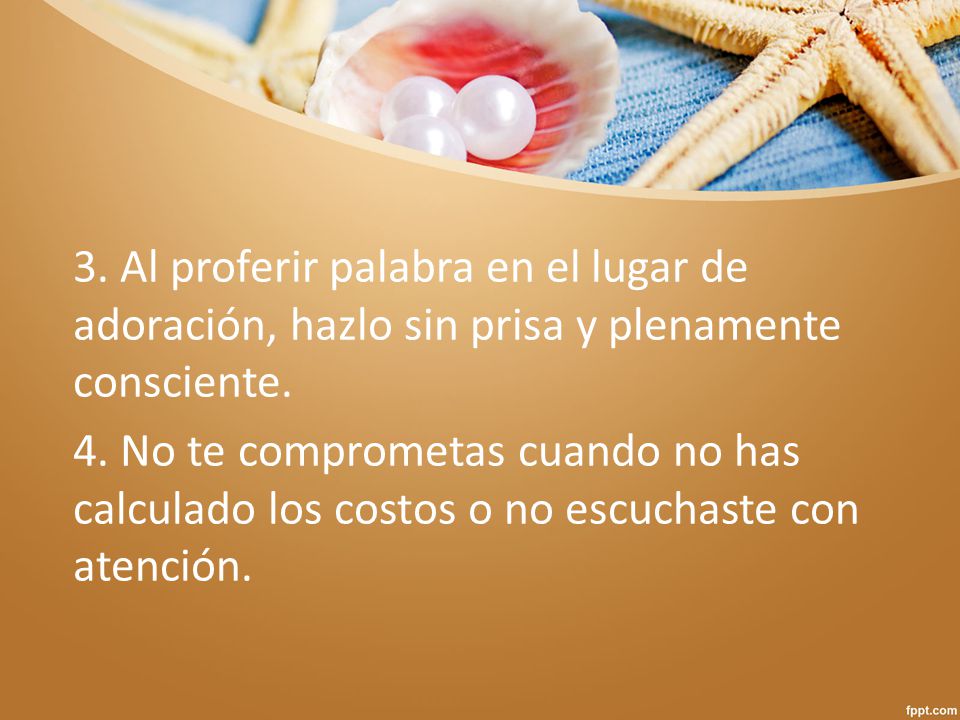 3. Al proferir palabra en el lugar de adoración, hazlo sin prisa y plenamente consciente.