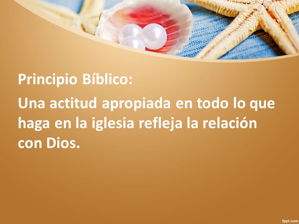 Principio Bíblico: Una actitud apropiada en todo lo que haga en la iglesia refleja la relación con Dios.