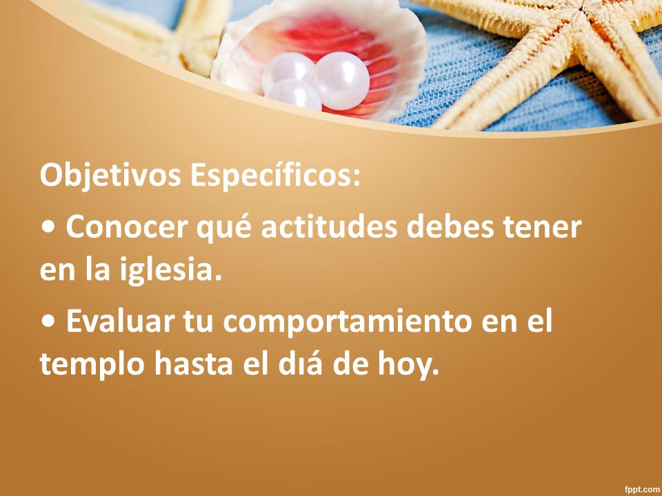 Objetivos Específicos: • Conocer qué actitudes debes tener en la iglesia.