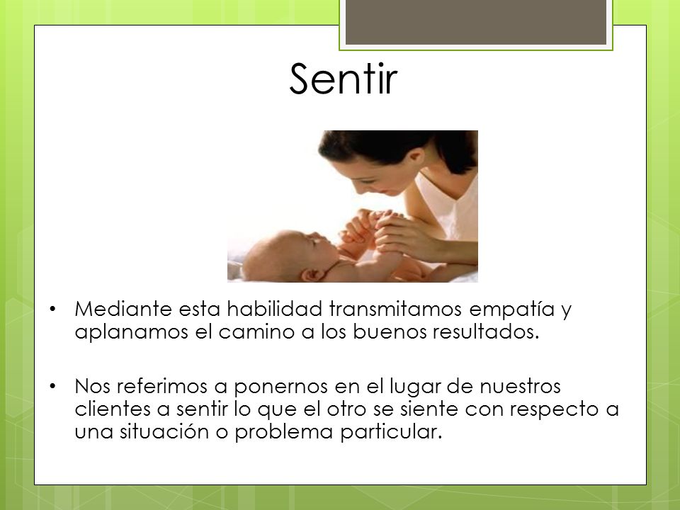 Sentir Mediante esta habilidad transmitamos empatía y aplanamos el camino a los buenos resultados.