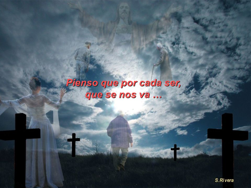 Pienso que por cada ser, que se nos va …